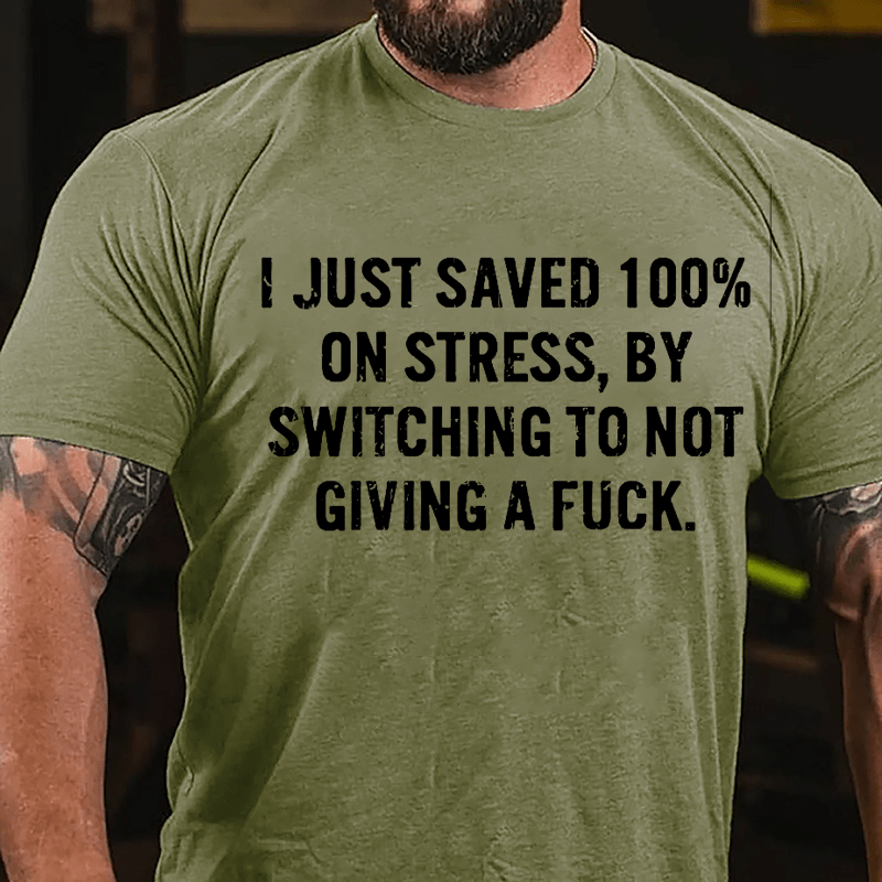 I Just Saved 100% On Stress By Switching To Not Giving A Fuck Cotton T-shirt-Maturelion