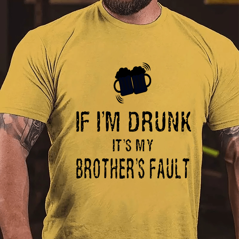 If I'm Drunk It's My Brother's Fault Cotton T-shirt-Maturelion