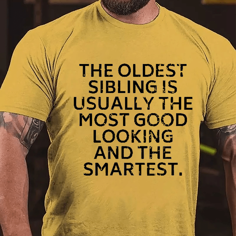 The Oldest Sibling Usually Is The Most Good Looking And The Smartest Cotton T-shirt-Maturelion