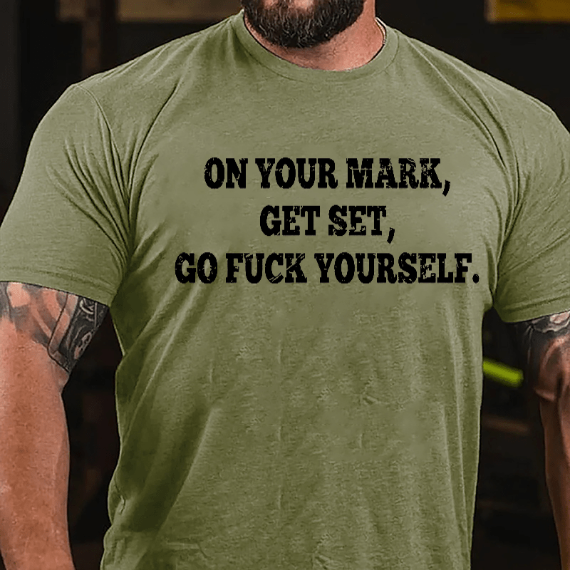 On Your Mark Get Set Go Fuck Yourself Cotton T-shirt-Maturelion