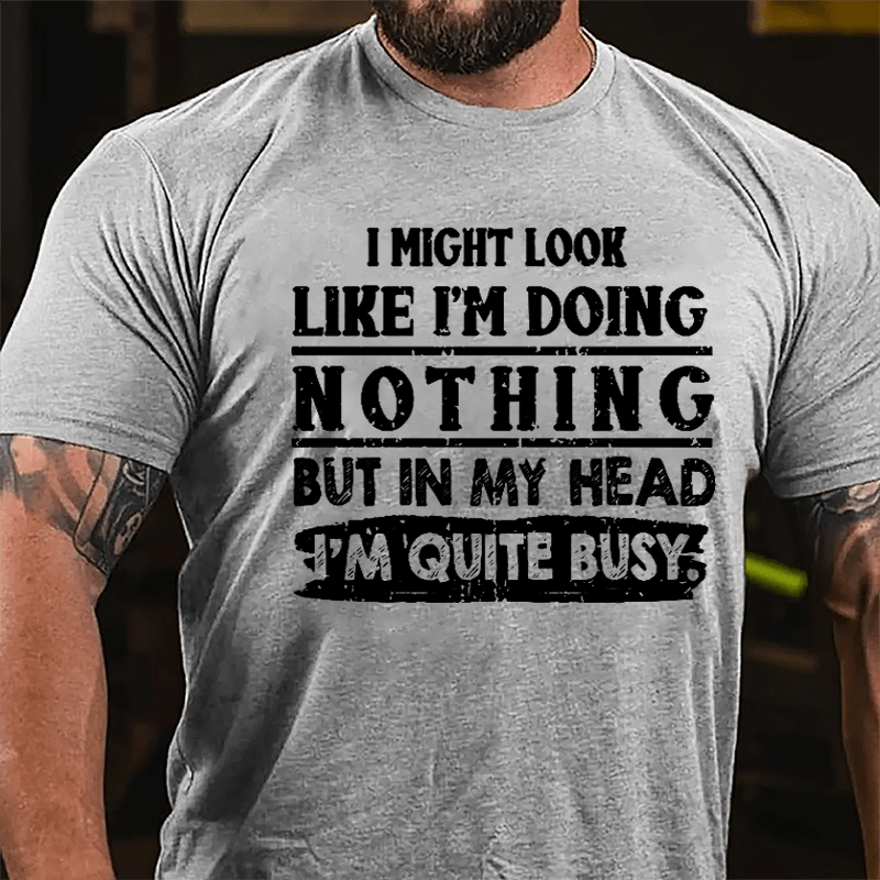 I Might Look Like I'm Doing Nothing But In My Head I'm Quite Busy Cotton T-shirt-Maturelion