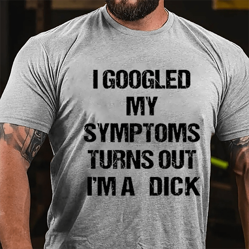 I Googled My Symptoms Turns Out I'm A Dick Cotton T-shirt-Maturelion
