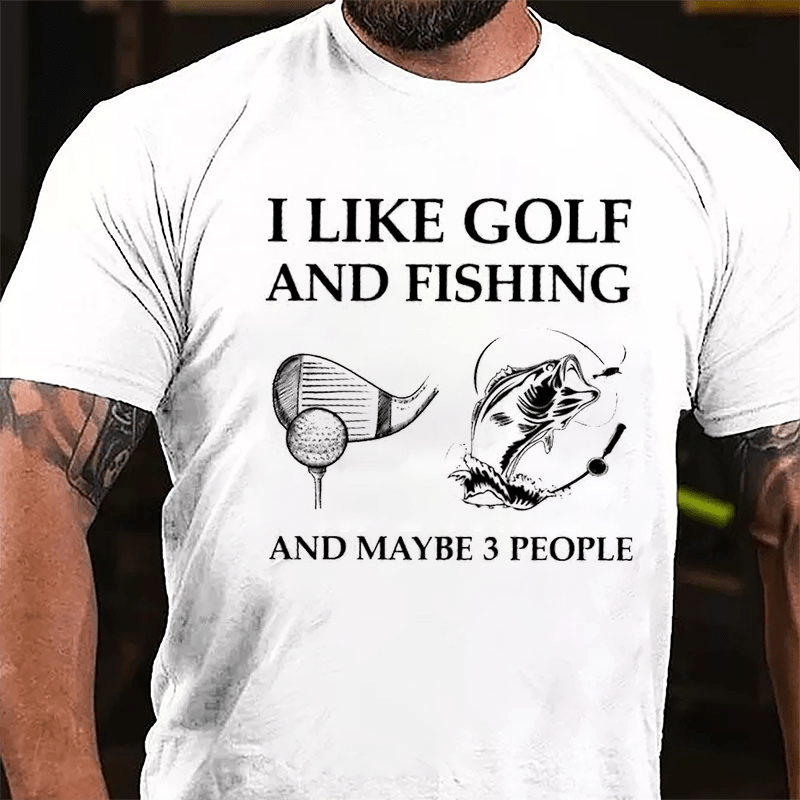 I Like Golf And Fishing And Maybe 3 People Cotton T-shirt-Maturelion