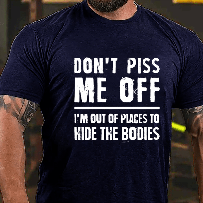 Don't Piss Me Off I'm Out Of Places To Hide The Bodies Cotton T-shirt-Maturelion