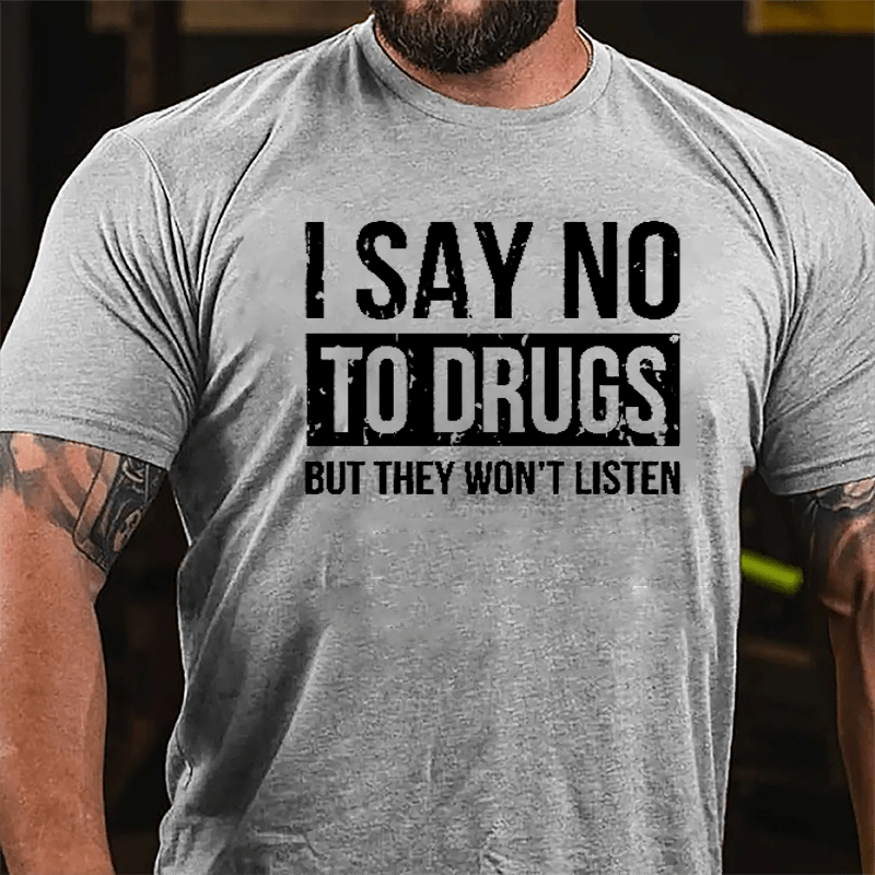 I Say No To Drugs But They Won't Listen Cotton T-shirt-Maturelion