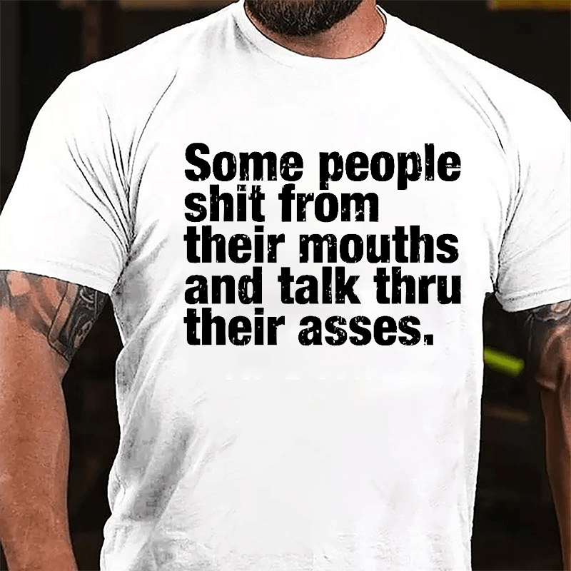 Some People Shit From Their Mouth And Talk Thru Their Asses Funny Cotton T-shirt-Maturelion