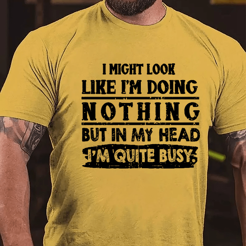 I Might Look Like I'm Doing Nothing But In My Head I'm Quite Busy Cotton T-shirt-Maturelion