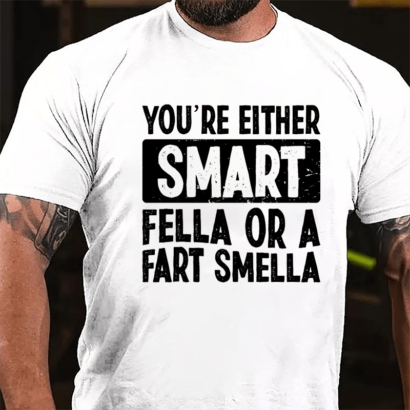 You're Either Smart Fella Or A Fart Smella Cotton T-shirt-Maturelion