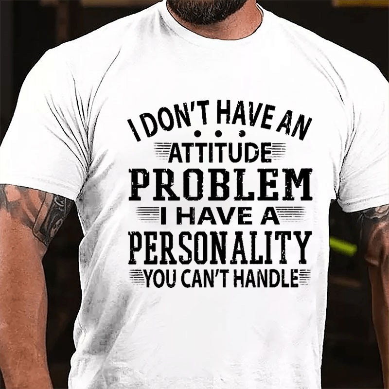 I Don't Have An Attitude Problem I Have A Personality You Can't Handle Men's Cotton T-shirt-Maturelion