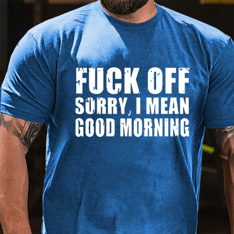 Fuck Off Sorry I Mean Good Morning Cotton T-shirt-Maturelion