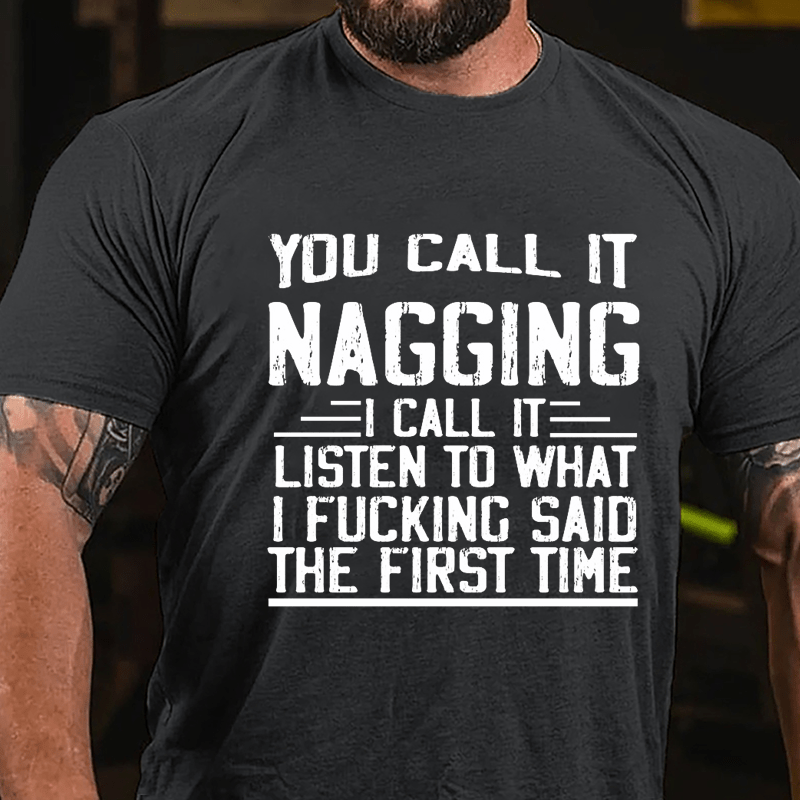 You Call It Nagging I Call It "Listen To What I Fucking Said The First Time" Cotton T-shirt-Maturelion