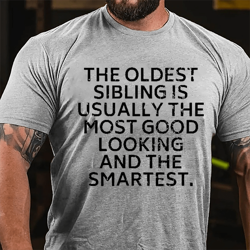 The Oldest Sibling Usually Is The Most Good Looking And The Smartest Cotton T-shirt-Maturelion