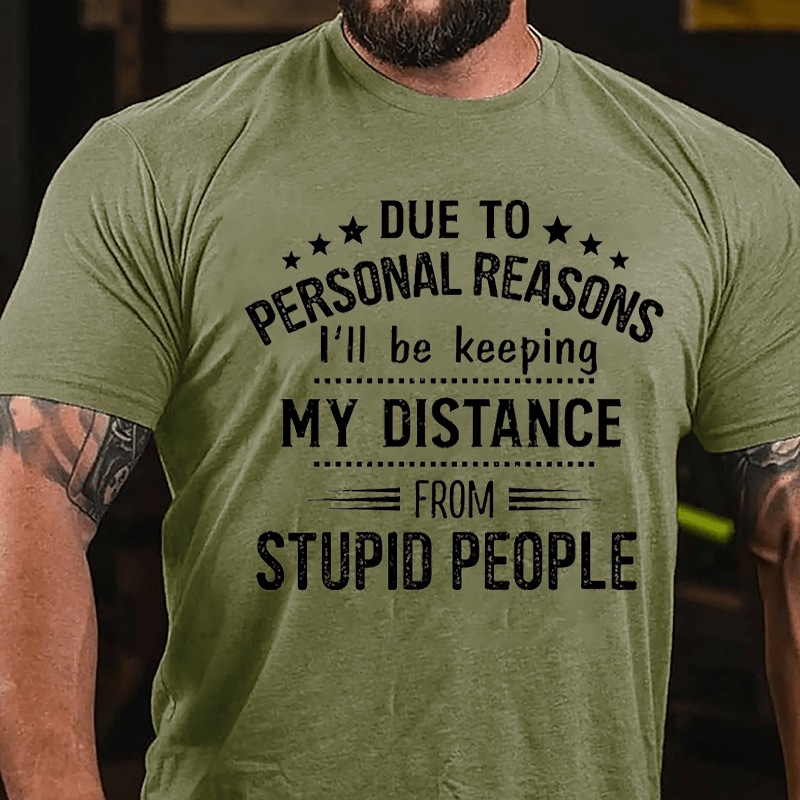Due To Personal Reasons I'll Be Keeping My Distance From Stupid People Cotton T-shirt-Maturelion