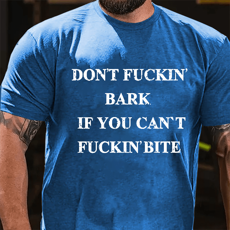 Don't Fuckin' Bark If You Can't Fuckin' Bite Cotton T-shirt-Maturelion