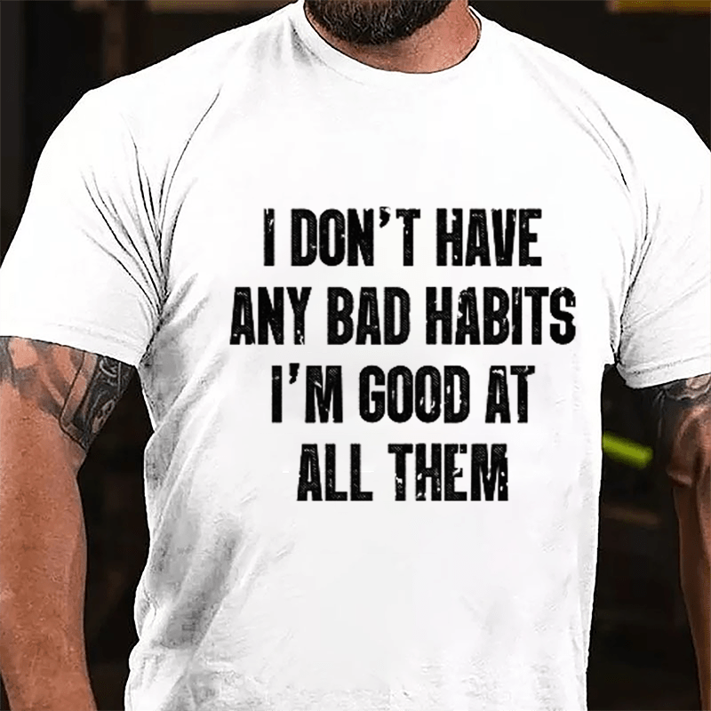 I Don't Have Any Bad Habits I'm Good At All Them Cotton T-shirt-Maturelion