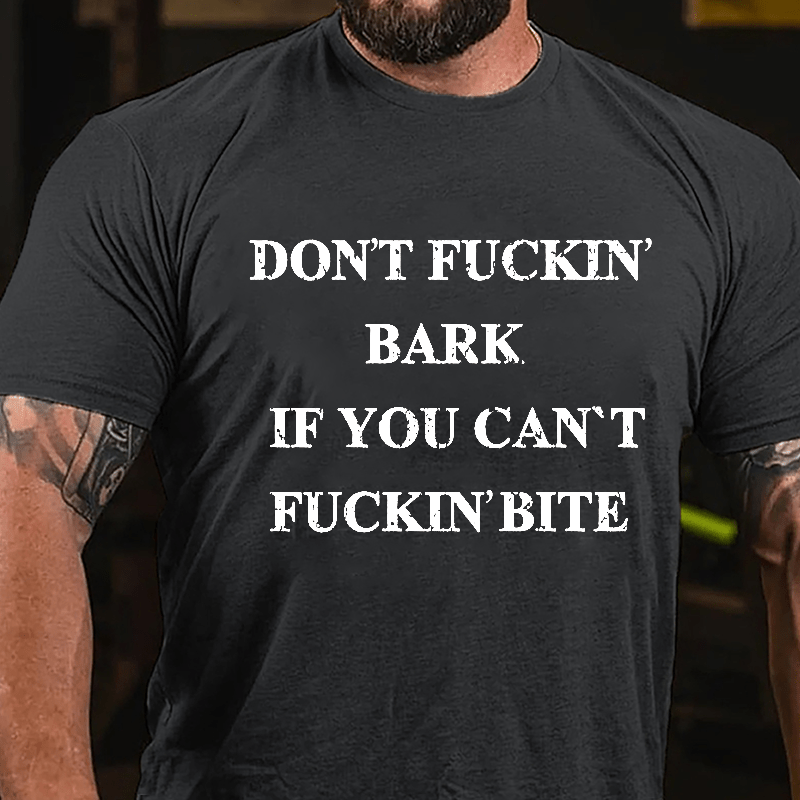 Don't Fuckin' Bark If You Can't Fuckin' Bite Cotton T-shirt-Maturelion
