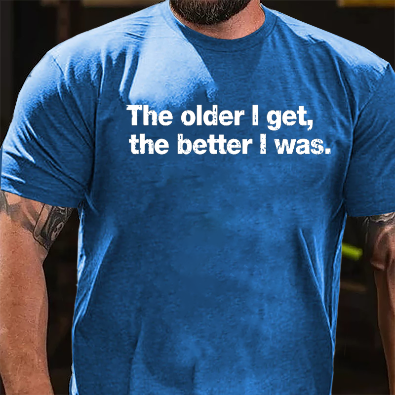 The Older I Get The Better I Was Cotton T-shirt-Maturelion