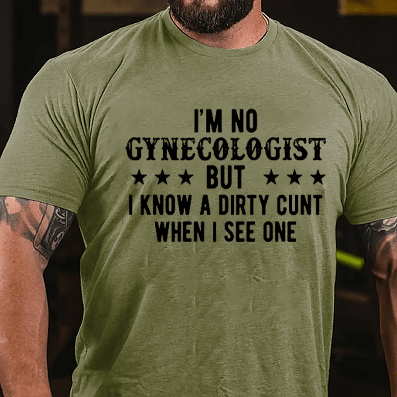 I'm Not Gynecologist But I Know A Dirty Cunt When I See One Cotton T-shirt-Maturelion