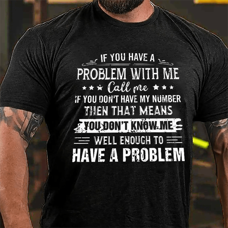 If You Have A Problem With Me Cotton T-shirt-Maturelion