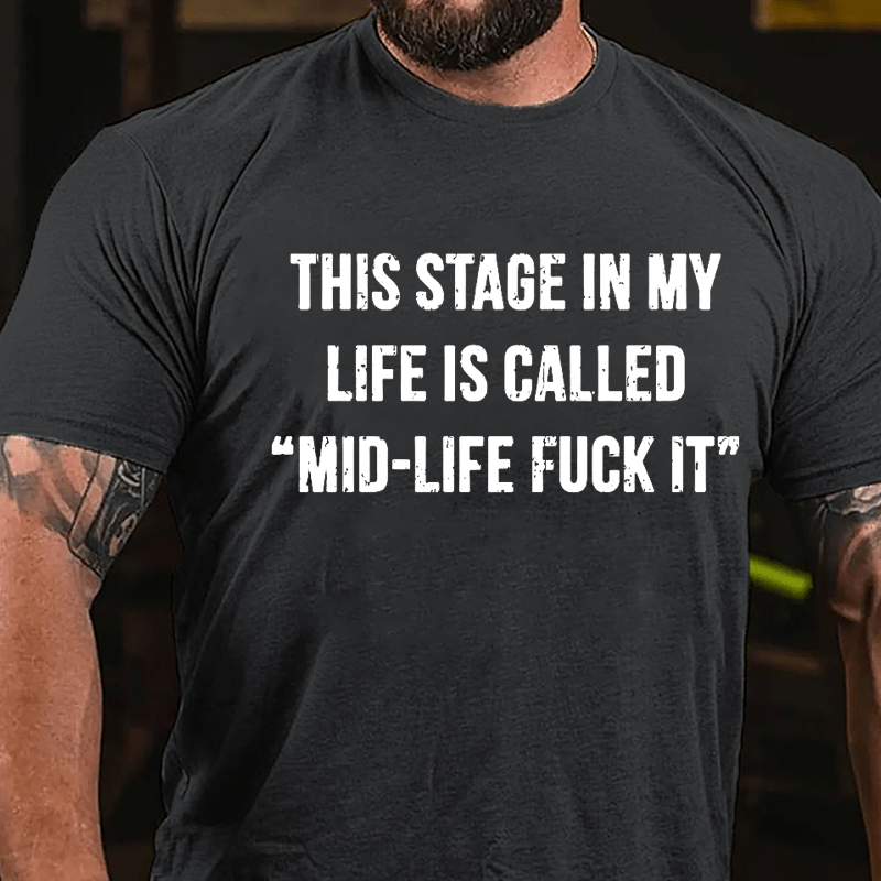 This Stage In My Life Is Called "Mid-Life Fuck It" Cotton T-shirt-Maturelion