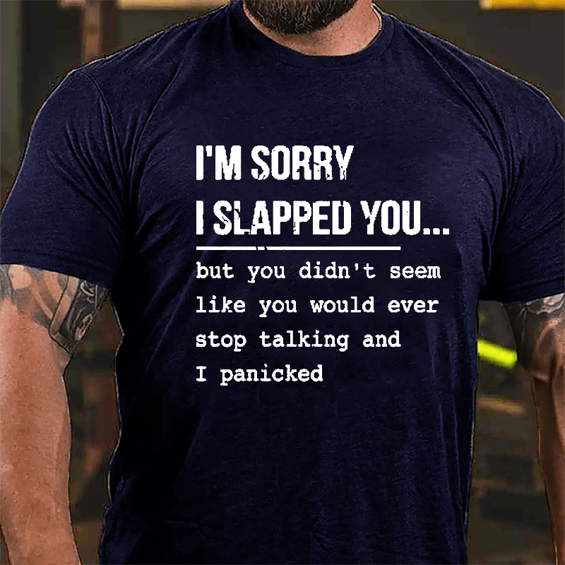 I'm Sorry I Slapped You But You Didn't Seem Like You Would Ever Stop Talking And I Panicked Sarcastic Cotton T-shirt-Maturelion