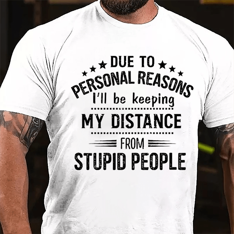 Due To Personal Reasons I'll Be Keeping My Distance From Stupid People Cotton T-shirt-Maturelion