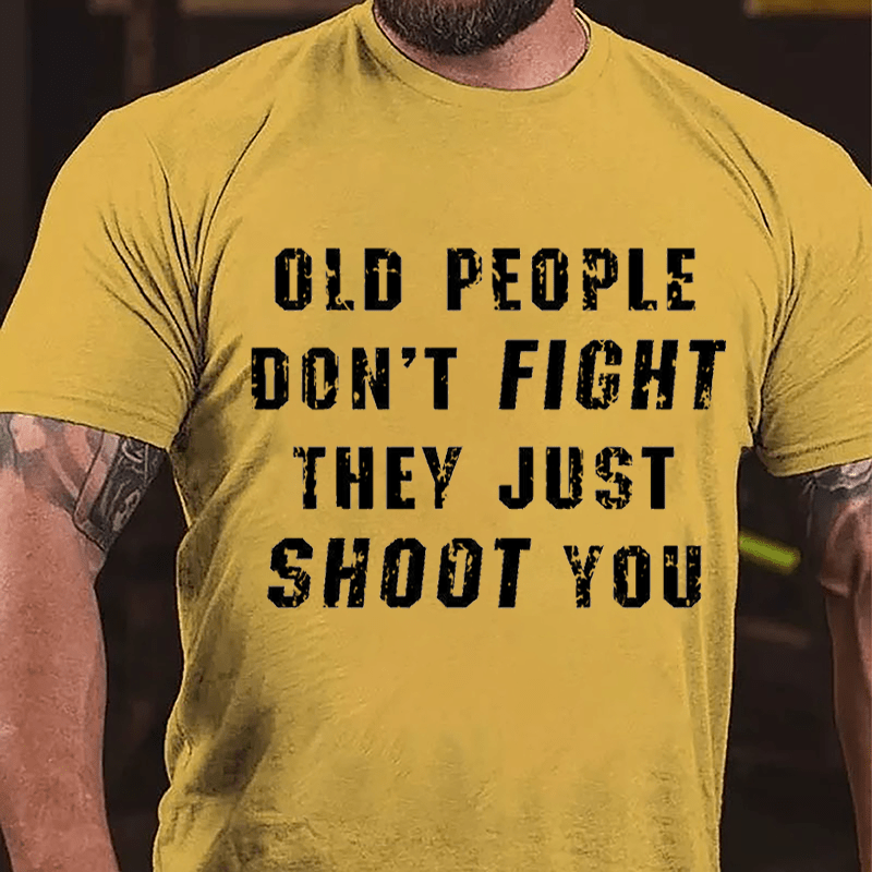 Old People Don't Fight They Just Shoot You Cotton T-shirt (Free Customization)