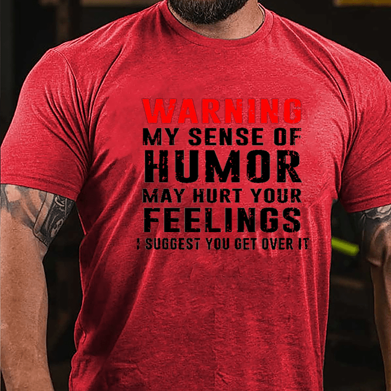 Warning My Sense Of Humor May Hurt Your Feelings I Suggest You Get Over It Cotton T-shirt-Maturelion