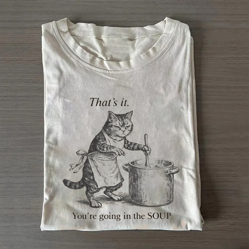 That's It You're Going in the Soup T-shirt