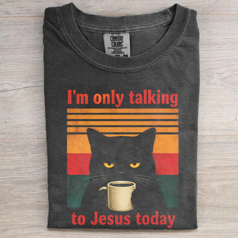 I'm Only Talking To Jesus Today T-shirt