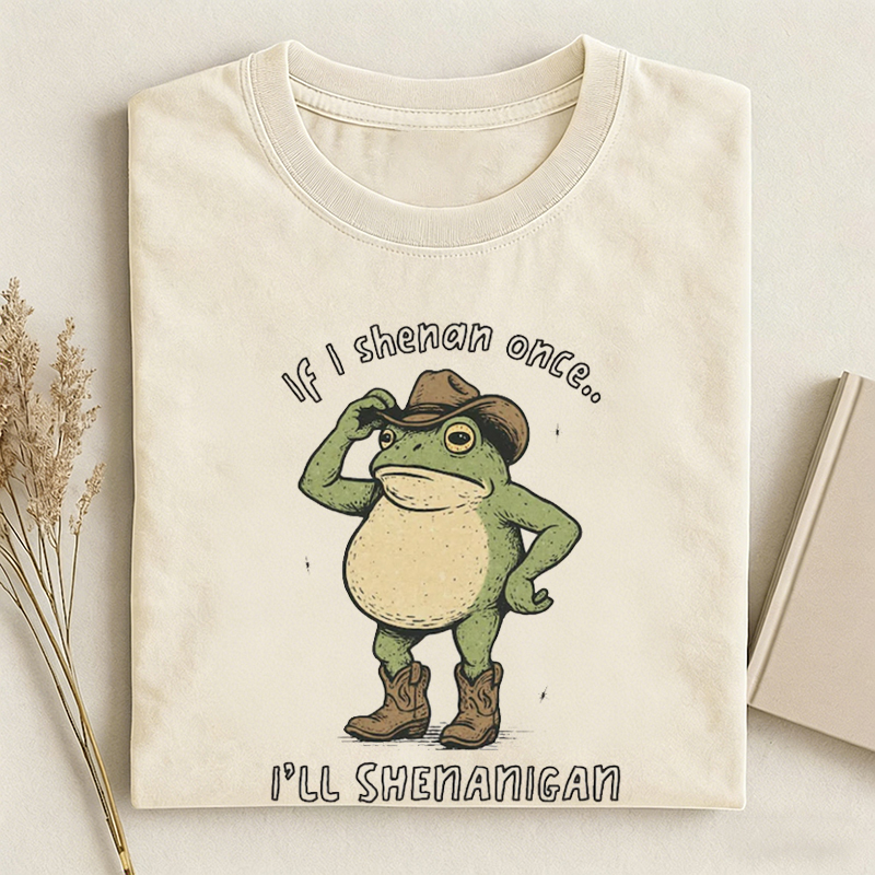 If I Shenan Once I'll Shenanigan T-shirt