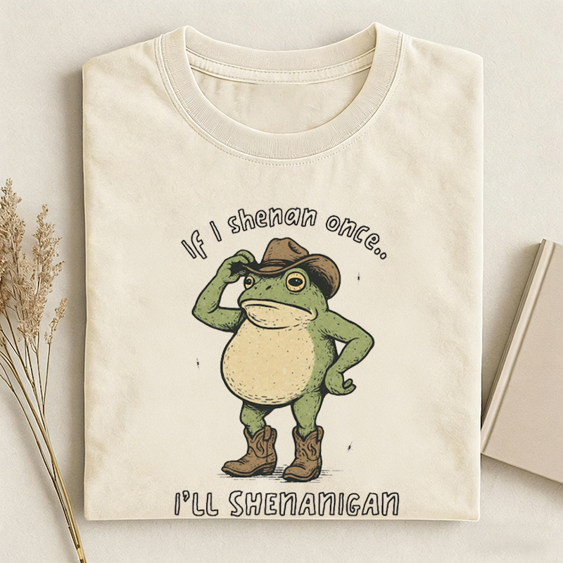 If I Shenan Once I'll Shenanigan T-shirt