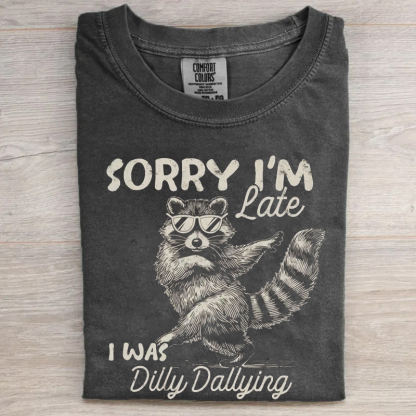 Funny Raccoon Sorry I'm Late I Was Dilly Dallying T-Shirt