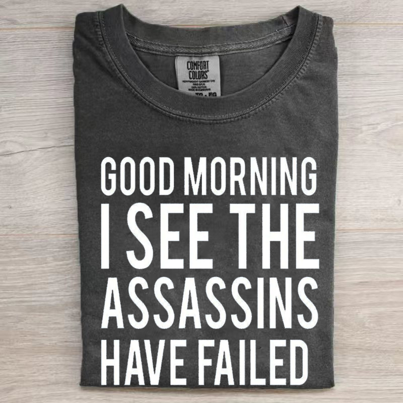 Good Morning I See The Assassins Have Failed T-shirt