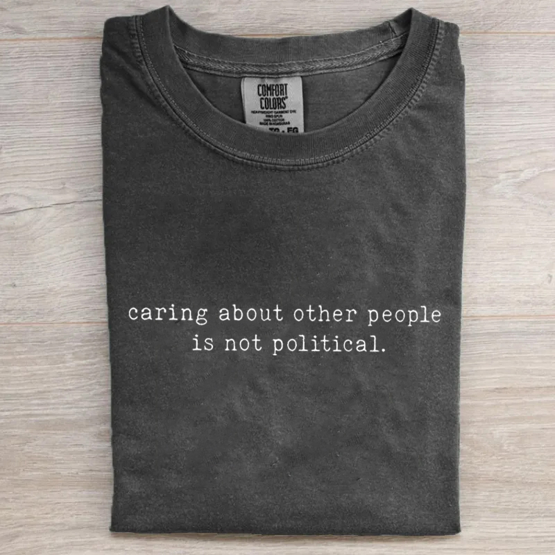 Caring About Other People Is Not Political  T-shirt