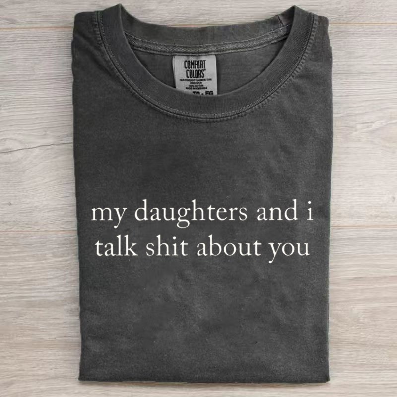 My Daughters And I Talk Shit About You T-shirt
