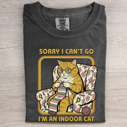 Sorry I Can't Go I'm an Indoor Cat T-Shirt