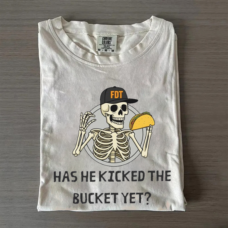 Has He Kicked The Bucket Yet T-shirt