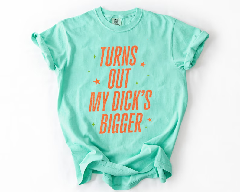 Turns Out My DICK’S Bigger T-shirt