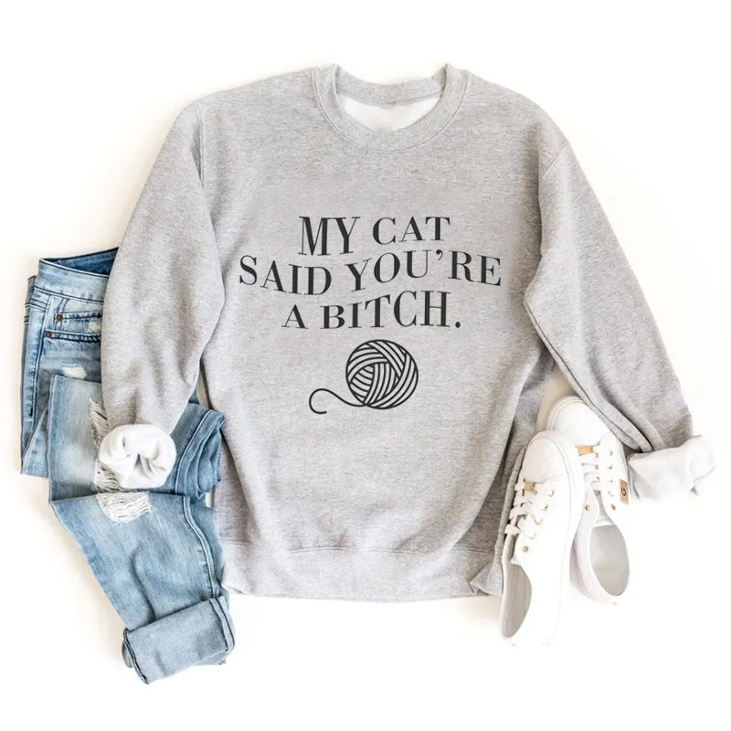 My Cat Said You're A Bitch Sweatshirt