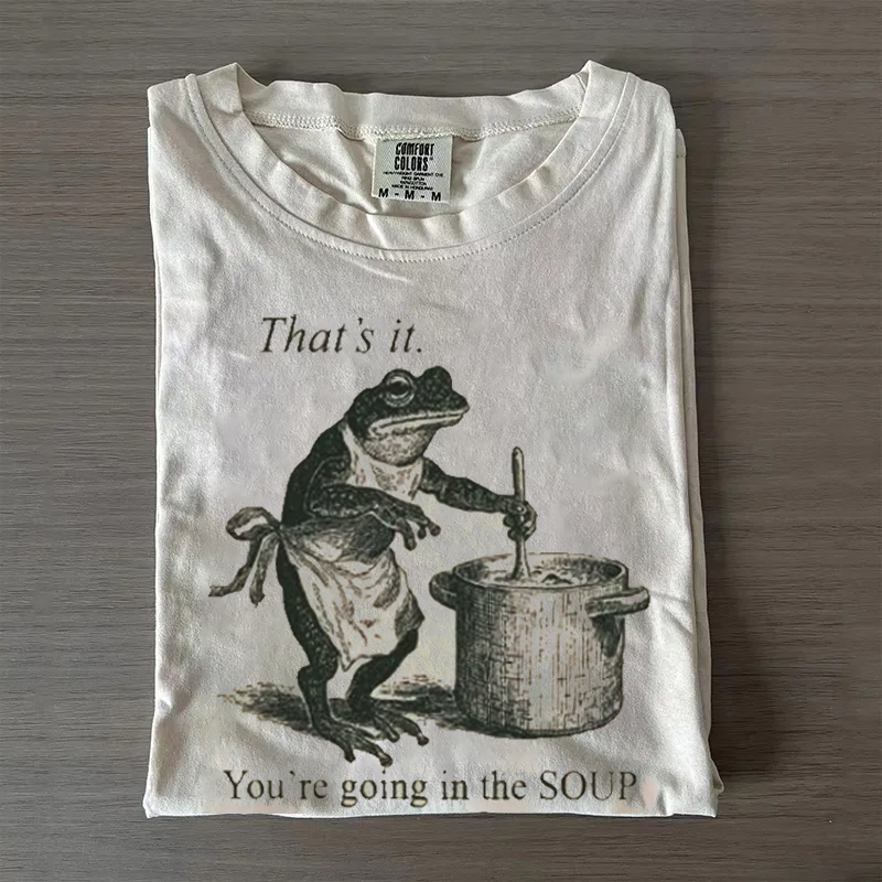That's It You're Going in the Soup T-Shirt