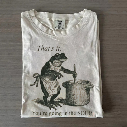 That's It You're Going in the Soup T-Shirt