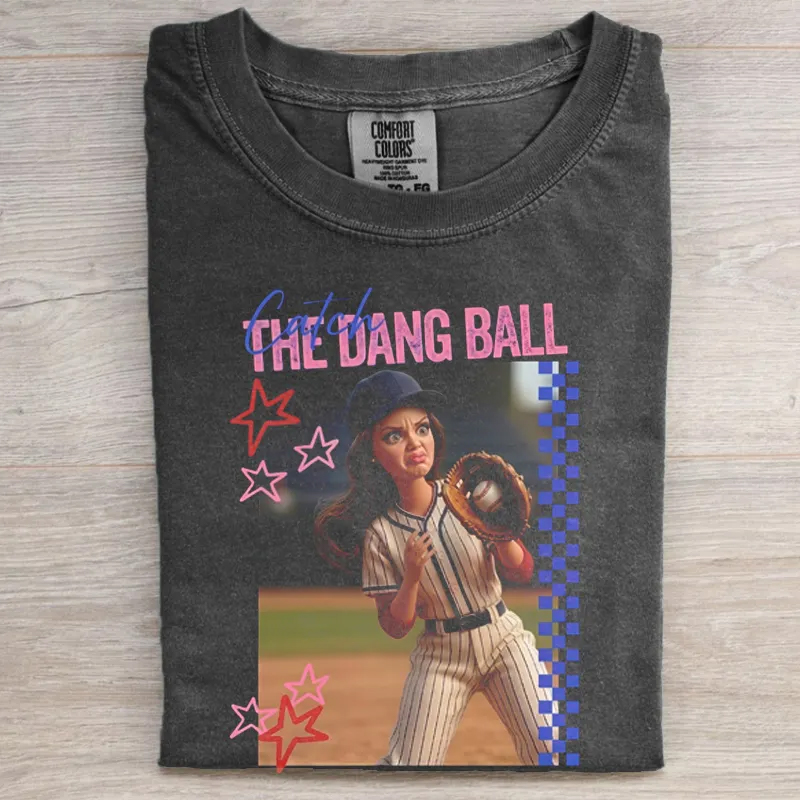 Catch The Dang Ball T-shirt