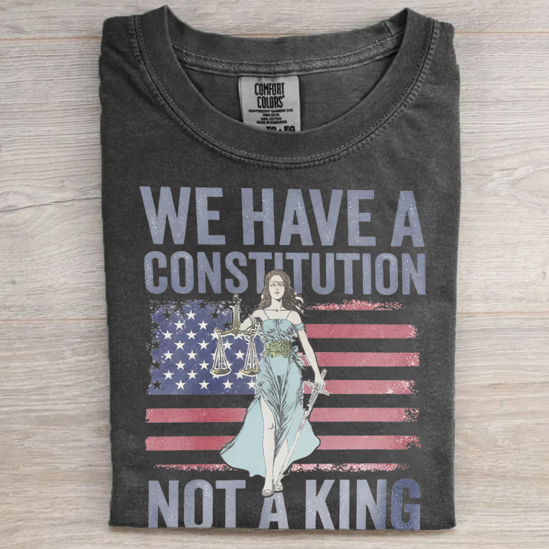 We Have A Constitution Not A King T-shirt
