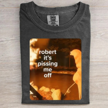 Robert It's Pissing Me Off T-shirt