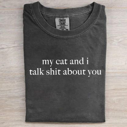 My Cat And I Talk Shit About You T-shirt