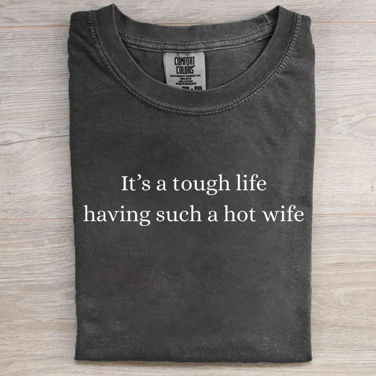 It’s A Tough Life Having Such A Hot Wife T-shirt