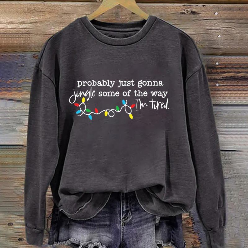 Probably Just Gonna Jingle Some Of The Way I'm Tired Sweatshirt