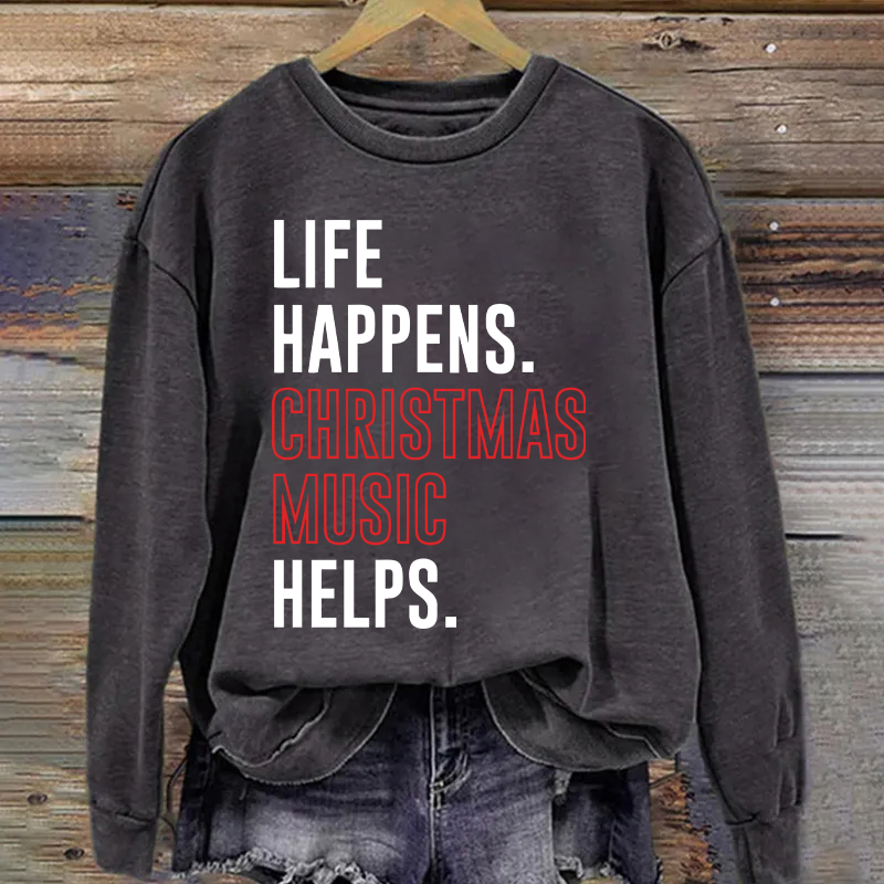 Life Happens Christmas Music Helps Sweatshirt