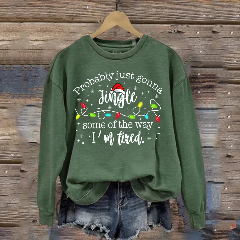 Probably Just Gonna Jingle Some of the Way I'm Tired Sweatshirt